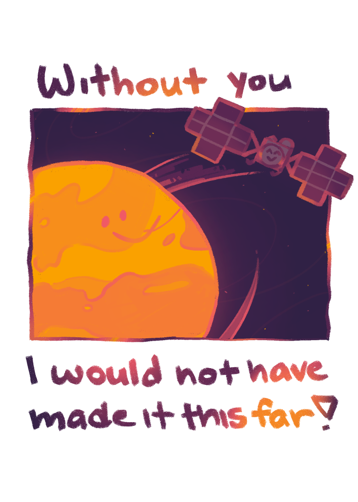 The first card says, "Thank you for lighting up my world", and showcases the Psyche spacecraft warmly smiling at the sun. The second card says, "I can't wait to see you!", and showcases the Psyche spacecraft very excited as it hovers above the Psyche asteroid. The final card says, "Thanks to you, I would not have made it this far!" and shows the Psyche spacecraft flybying Mars.